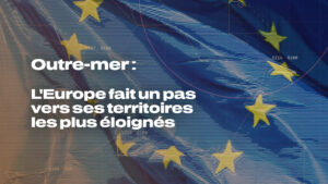 Outre-mer : la stratégie européenne pour les RUP ouvre une nouvelle étape, le combat se poursuit dans les textes sectoriels