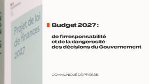 [Communiqué] Budget 2027 : de l’irresponsabilité et de la dangerosité des décisions du Gouvernement