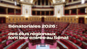 Sénatoriales 2026 : des élus régionaux font leur entrée au Sénat